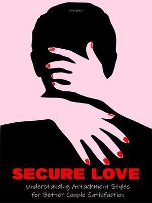cover image of Secure Love  Understanding Attachment Styles For Better Couple Satisfaction